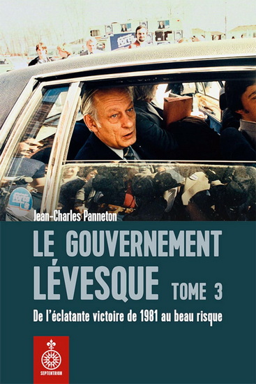 Le Gouvernement Lévesque T.03 De l&#39;éclatante victoire électorale de 1981 à la déroute - JEAN-CHARLES PANNETON