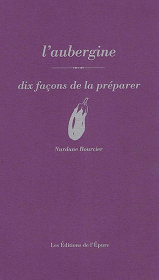 L&#39;Aubergine, dix façons de la préparer - NURDANE BOURCIER