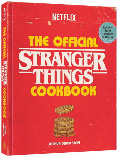Stranger Things: The Official Cookbook, Recipes from Hawkins and Beyond - JOSHUA DAVID STEIN
