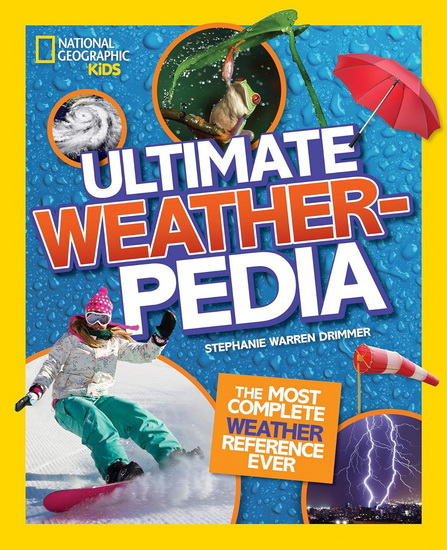 National Geographic Kids Ultimate Weatherpedia, The most complete weather reference ever - STEPHANIE WARREN DRIMMER