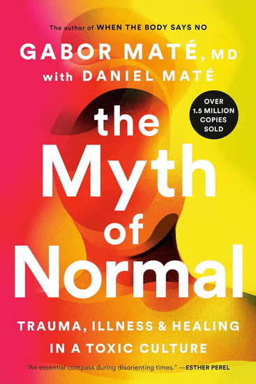 The Myth of Normal, Trauma, Illness and Healing in a Toxic Culture - GABOR MATÉ - DANIEL MATÉ