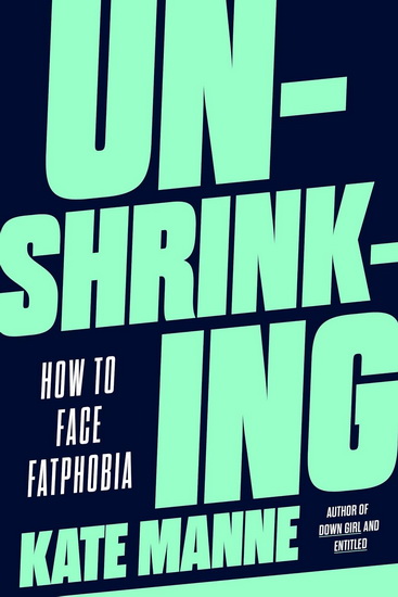 Unshrinking, How to Face Fatphobia - KATE MANNE