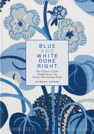 Blue and White Done Right : The Classic Color Combination for Every Decorating Style - HUDSON MOORE - MARIA LÓPEZ-CORDERO