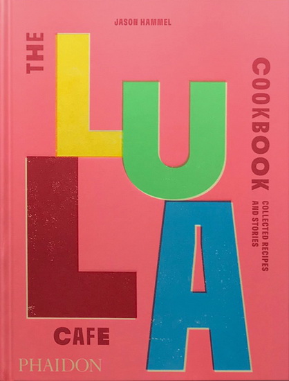 The Lula Cafe Cookbook : Collected Recipes and Stories - JASON HAMMEL
