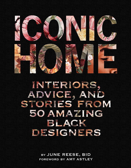 Iconic Home : Interiors Advice and Stories from 50 Amazing Black Designers - JUNE REESE