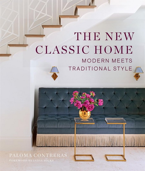 The New Classic Home : Modern Meets Traditional Style - PALOMA CONTRERAS - INDIA HICKS