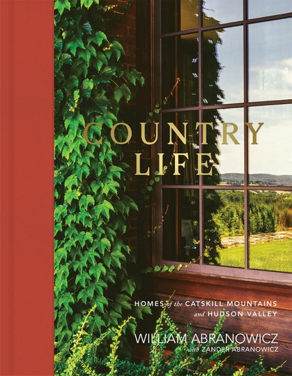 Country Life : Homes of the Catskill Mountains and Hudson Valley - WILLIAM ABRANOWICZ - ZANDER ABRANOWICZ