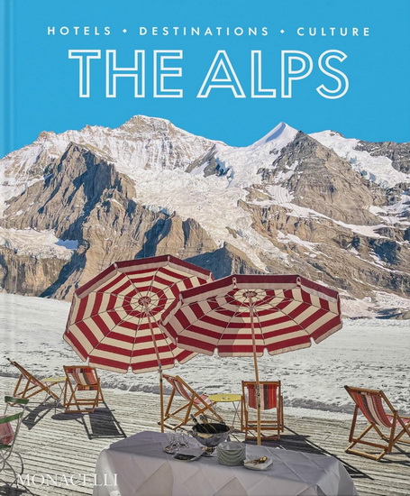 The Alps : Hotels Destinations Culture - SEBASTIAN SCHÖLLGEN