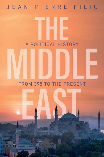 The Middle East : A Political History from 395 to the Present - JEAN-PIERRE FILIU