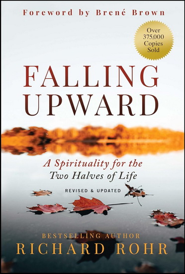 Falling Upward, revised and updated: A Spirituality for the Two Halves of life - RICHARD ROHR