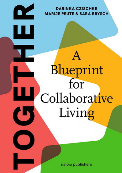 Together: A Blueprint for Collaborative Living: Towards Collective Self-Organisation in Housing - DARINKA CZISCHKE - MARIJE PEUTE