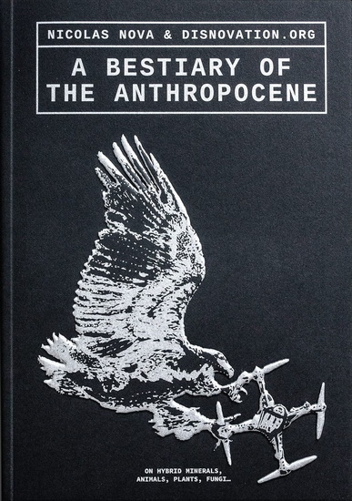 A Bestiary of the Anthropocene: Hybrid Plants, Animals, Minerals, Fungi, and Other Specimens - NICOLAS NOVA - MARIA ROSZKOWSKA