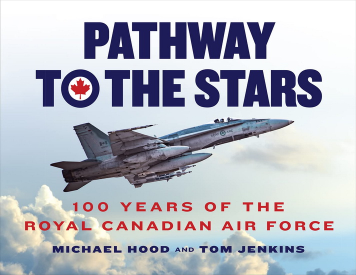 Pathway to the Stars: One Hundred Years of the Royal Canadian Air Force - MICHAEL HOOD - TOM JENKINS