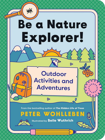 Be a Nature Explorer!: Outdoor Activities and Adventures - PETER WOHLLEBEN - JANE BILLINGHURST