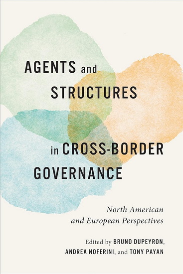 Agents and Structures in Cross-Border Governance: North American and European Perspectives - BRUNO DUPEYRON - ANDREA NOFERINI