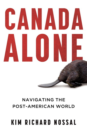 Canada Alone: Navigating the Post-American World - KIM RICHARD NOSSAL