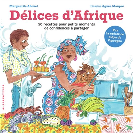 Délices d&#39;Afrique : 50 recettes pour petits moments de confidences à partager - MARGUERITE ABOUET - AGNÈS MAUPRÉ
