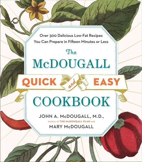 The Mcdougall Quick and Easy Cookbook: Over 300 Delicious Low-Fat Recipes You Can Prepare in Fifteen Minutes or Less - JOHN A MCDOUGALL - MARY