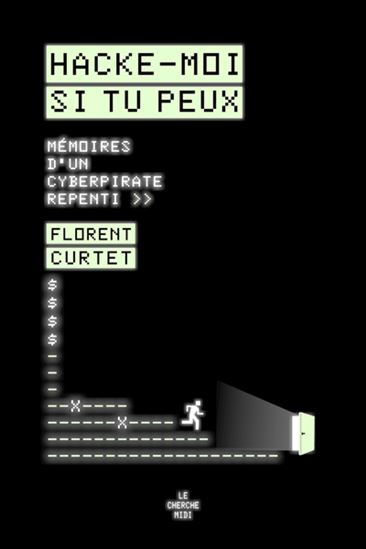 Hacke-moi si tu peux : mémoires d&#39;un cyberpirate repenti - FLORENT CURTET