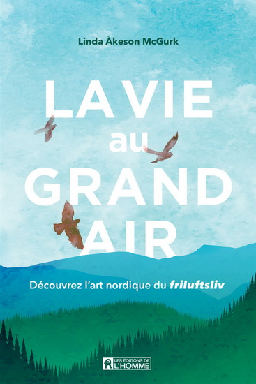 La Vie au grand air : découvrez l’art nordique du Friluftsliv - LINDA ÅKESON MCGURK