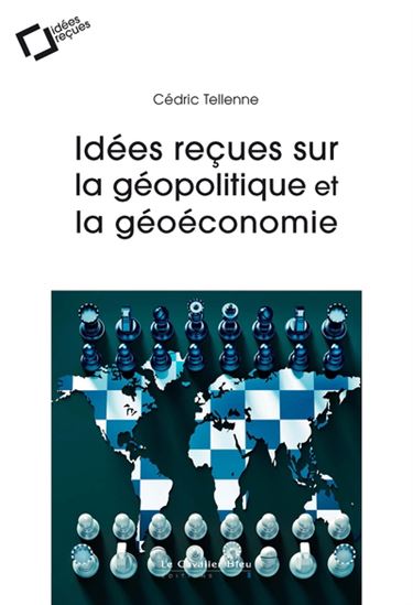 Idées reçues sur la géopolitique et la géoéconomie - CÉDRIC TELLENNE