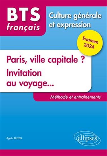 BTS Tout en un méthodes et entraînements. 1. Paris, ville capitale ? 2. Invitation au voyage... - AGNÈS FELTEN