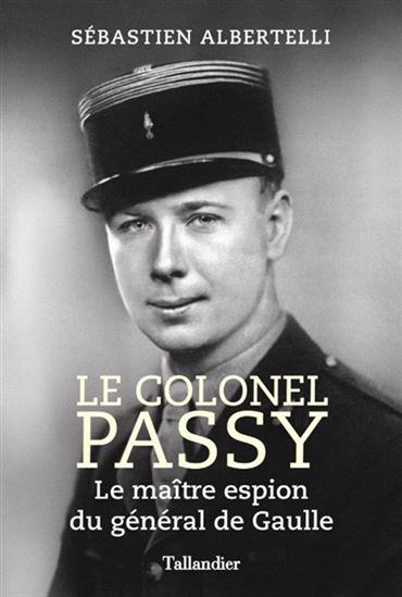 Le Colonel Passy : le maître espion de la France libre - SÉBASTIEN ALBERTELLI