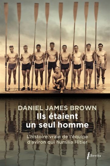Ils étaient un seul homme : l&#39;histoire vraie de l&#39;équipe d&#39;aviron qui humilia Hitler - DANIEL JAMES BROWN