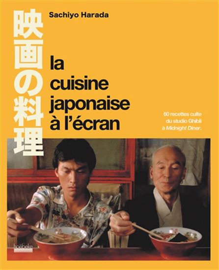 La Cuisine japonaise à l&#39;écran : 60 recettes culte, du Studio Ghibli à Midnight Diner - SACHIYO HARADA