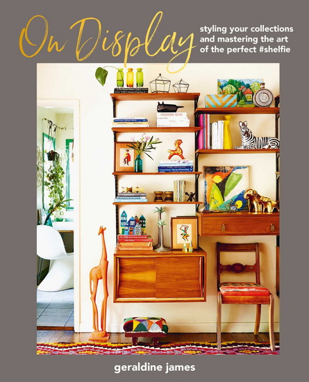 On Display: Styling your collections and mastering the art of the perfect #shelfie - GERALDINE JAMES
