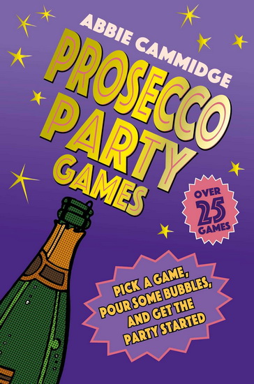 Prosecco Party Games: Pick a game, pour some bubbles, and get the party started - ABBIE CAMMIDGE