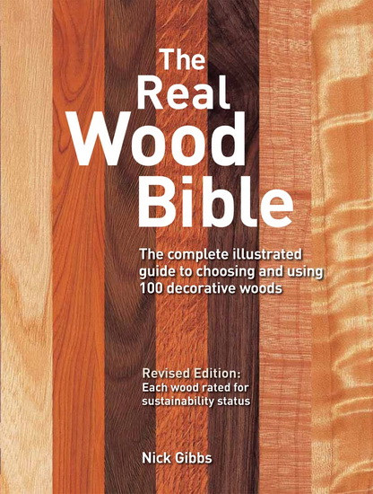 The Real Wood Bible: The Complete Illustrated Guide to Choosing and Using 100 Decorative Woods - NICK GIBBS
