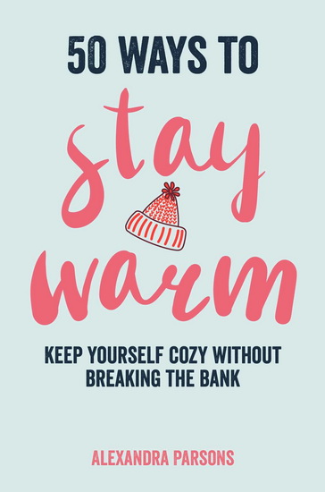 50 Ways to Stay Warm: Keep yourself cozy without breaking the bank - ALEXANDRA PARSONS