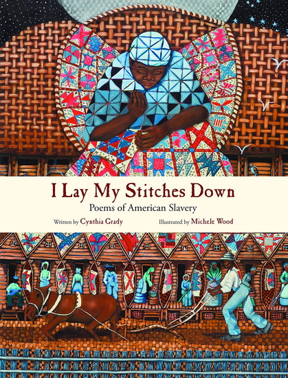 I Lay My Stitches Down: Poems of American Slavery - CYNTHIA GRADY - MICHELE WOOD