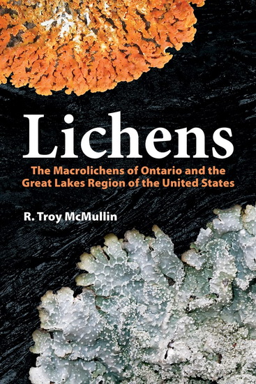 Lichens: The Macrolichens of Ontario and the Great Lakes Region of the United States - R TROY MCMULLIN