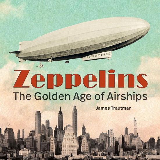 Zeppelins: The Golden Age of Airships - JIM TRAUTMAN