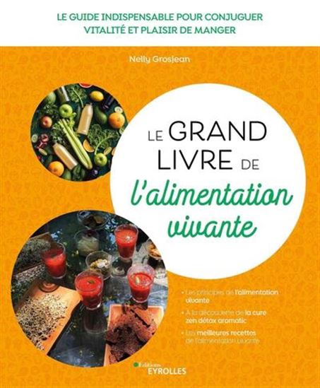 Le Grand livre de l'alimentation vivante : le guide indispensable pour conjuguer vitalité et plaisir de manger - NELLY GROSJEAN