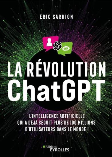 La Révolution ChatGPT : l&#39;intelligence artificielle qui a déjà séduit plus de 100 millions d&#39;utilisateurs dans le monde ! - ÉRIC SARRION