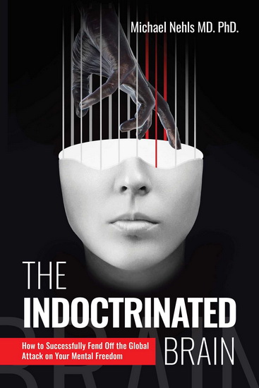 The Indoctrinated Brain: How to Successfully Fend Off the Global Attack on Your Mental Freedom - MICHAEL NEHLS