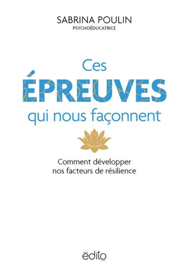 Ces épreuves qui nous façonnent : comment développer nos facteurs de résilience - SABRINA POULIN