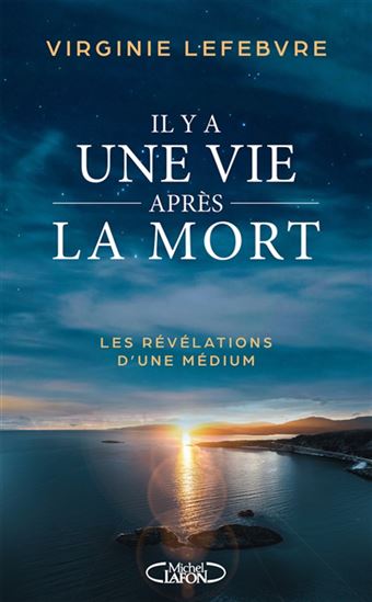 Il y a une vie après la mort ! : les révélations d'une médium - VIRGINIE LEFEBVRE