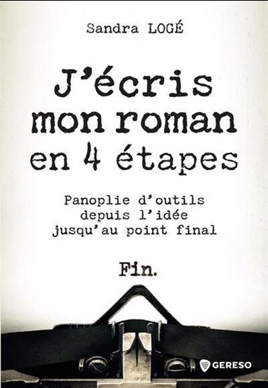 J&#39;écris mon roman en 4 étapes : panoplie d&#39;outils depuis l&#39;idée jusqu&#39;au point final - SANDRA LOGÉ