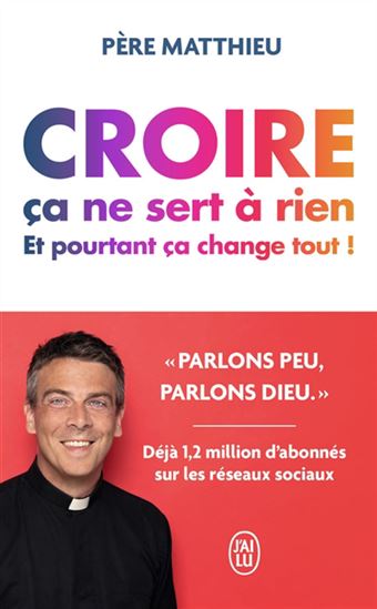 Croire ça ne sert à rien : et pourtant ça change tout ! - MATTHIEU JASSERON