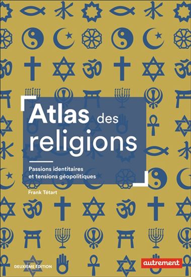 Atlas des religions : passions identitaires et enjeux géopolitiques N. éd. - FRANK TÉTART