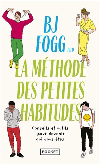Changer sa vie : la méthode des petites habitudes : conseils et outils pour devenir qui vous êtes - B J FOGG