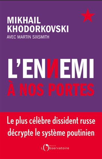 L'Ennemi à nos portes : Le plus célèbre dissident russe décrypte le système poutinien - MIKHAÏL KHODORKOVSKY - MARTIN SIXSMITH