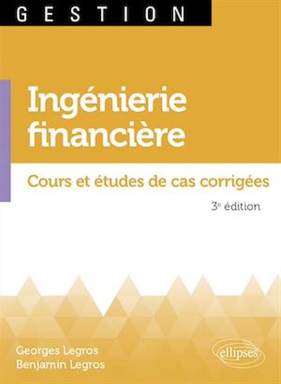 Ingénierie financière : cours et études de cas corrigées 3e éd. - GEORGES LEGROS - BENJAMIN