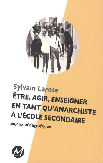 Être, agir, enseigner en tant qu&#39;anarchiste à l&#39;école secondaire N. éd. - SYLVAIN LAROSE