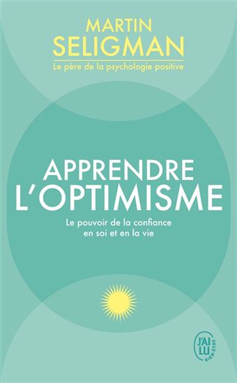 Apprendre l'optimisme : le pouvoir de la confiance en soi et en la vie - MARTIN E P SELIGMAN