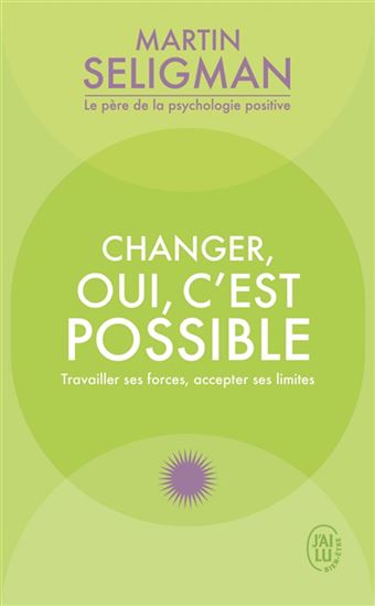 Changer, oui c'est possible ! : les clés de la psychologie positive pour transformer votre vie N. éd. - MARTIN E P SELIGMAN